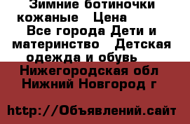 Зимние ботиночки кожаные › Цена ­ 750 - Все города Дети и материнство » Детская одежда и обувь   . Нижегородская обл.,Нижний Новгород г.